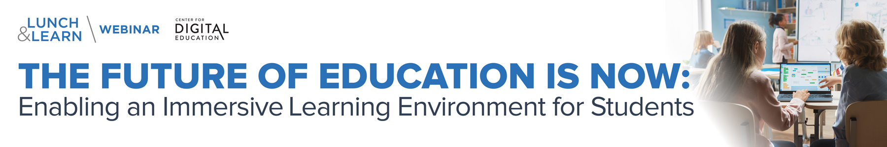 The Future of Education is Now: Enabling an Immersive Learning Environment for Students Banner