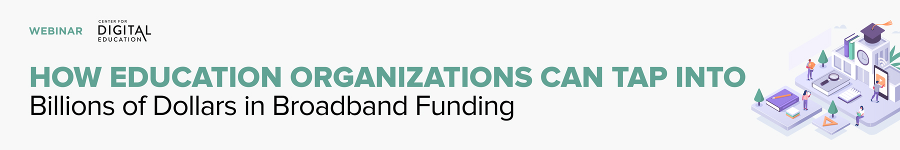 How Education Organizations Can Tap into Billions of Dollars in Broadband Funding Banner