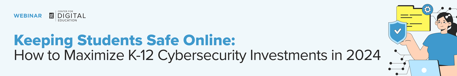 Keeping Students Safe Online: How to Maximize K-12 Cybersecurity Investments in 2024 Banner