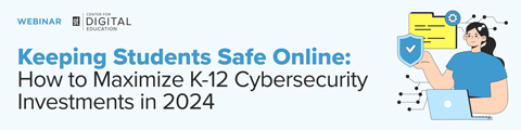 Keeping Students Safe Online: How to Maximize K-12 Cybersecurity Investments in 2024 banner