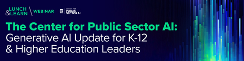 The Center for Public Sector AI: Generative AI Update for K-12 & Higher Education Leaders banner