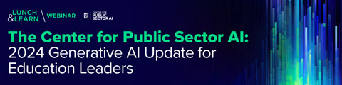 The Center for Public Sector AI: 2024 Generative AI Update for Education Leaders banner