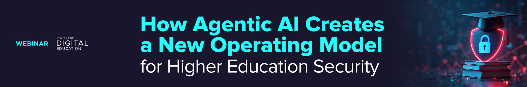 How Agentic AI Creates a New Operating Model for Higher Education Security Banner