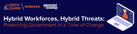 Hybrid Workforces, Hybrid Threats: Protecting Government in a Time of Change banner
