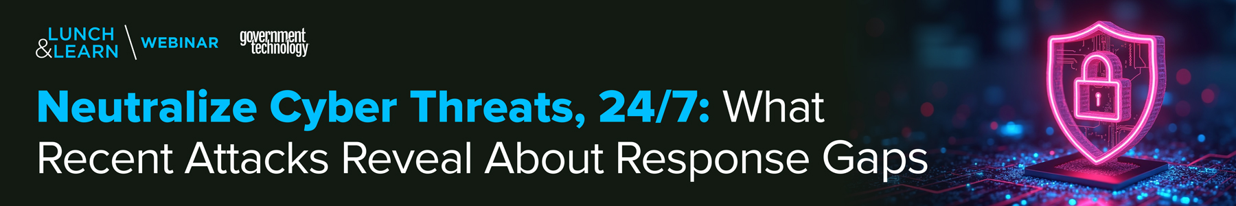 Neutralize Cyber Threats, 24-7: What Recent Attacks Reveal About Response Gaps Banner