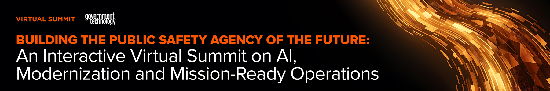 Building the Public Safety Agency of the Future: An Interactive Virtual Summit on AI, Modernization and Mission-Ready Operations Banner
