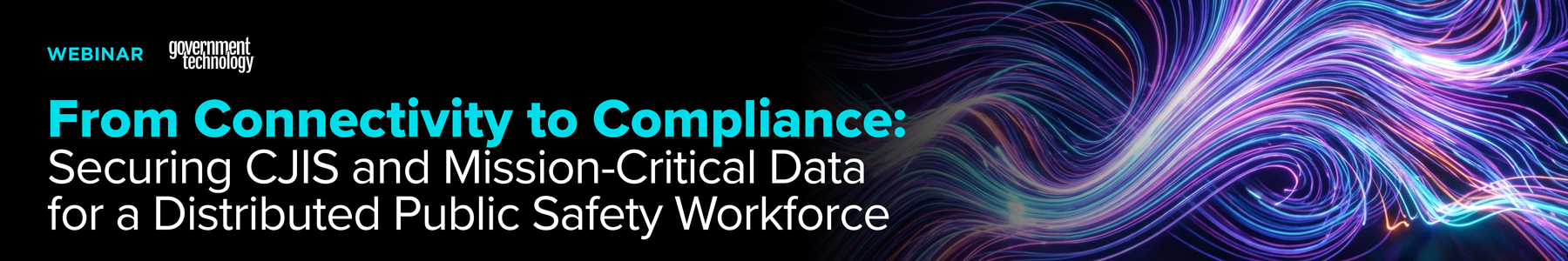 From Connectivity to Compliance: Securing CJIS and Mission-Critical Data for a Distributed Public Safety Workforce Banner