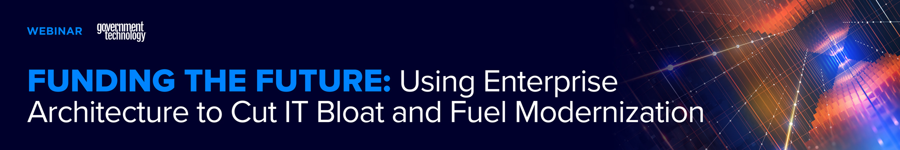 Funding the Future: Using Enterprise Architecture to Cut IT Bloat and Fuel Modernization Banner