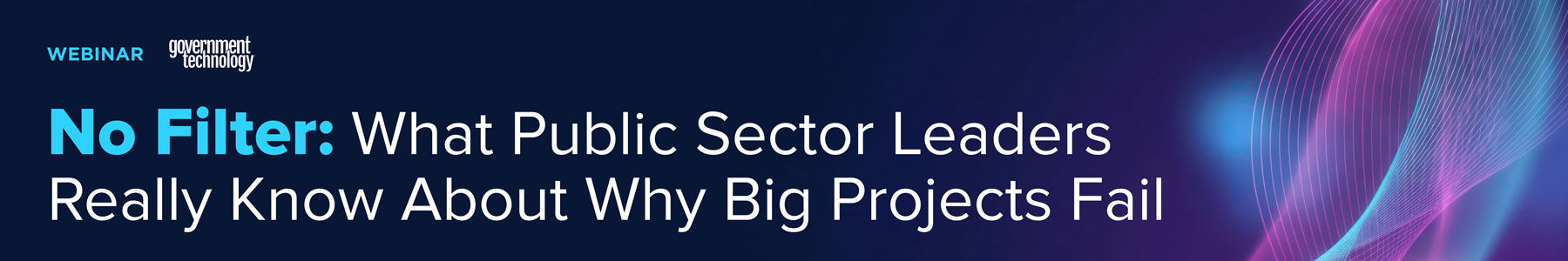 No Filter: What Public Sector Leaders Really Know About Why Big Projects Fail Banner